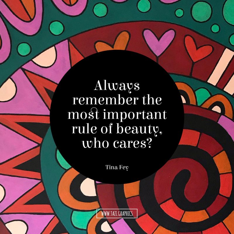Always remember the most important rule of beauty, who cares?