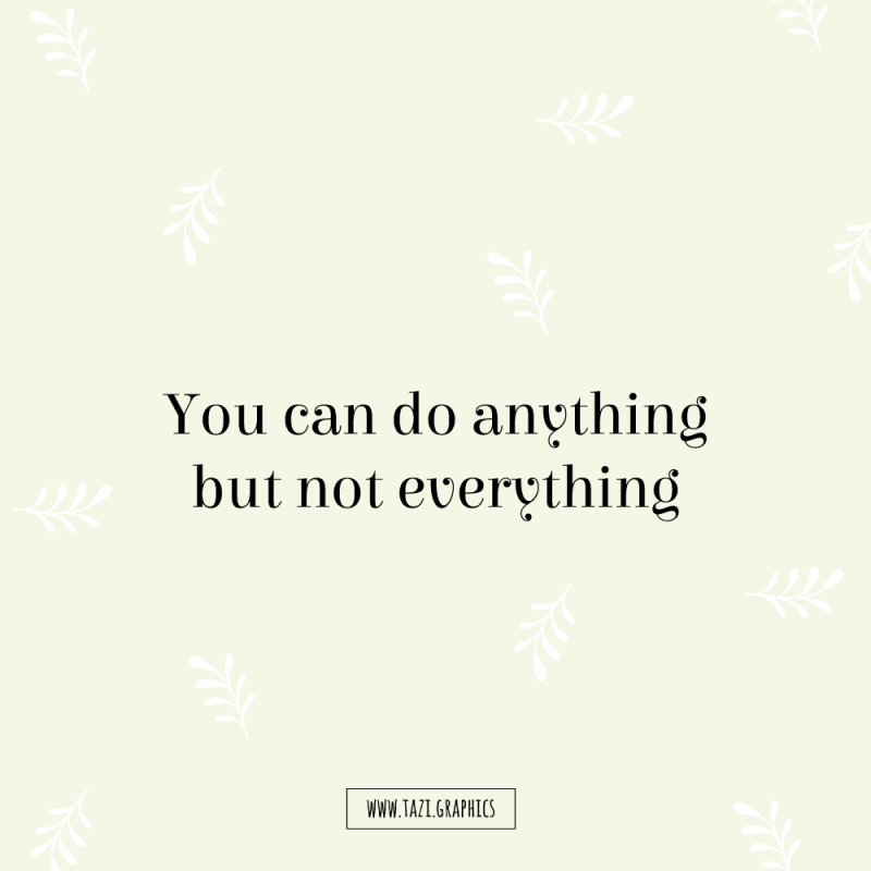 You can do anything but not everything