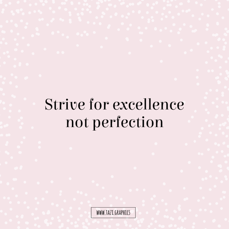 Strive for excellence not perfection